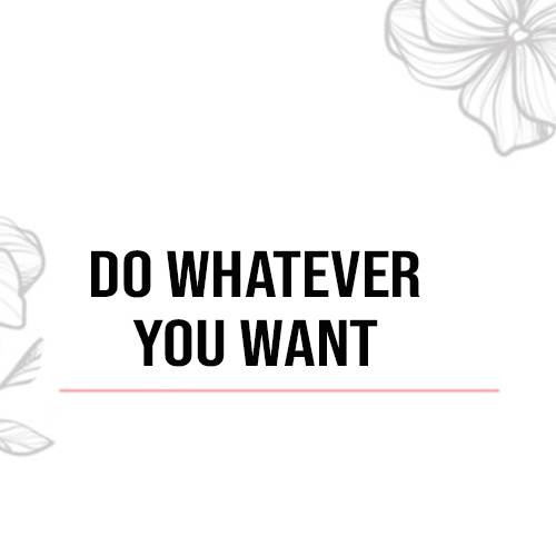 Làm bất cứ điều gì bạn muốn