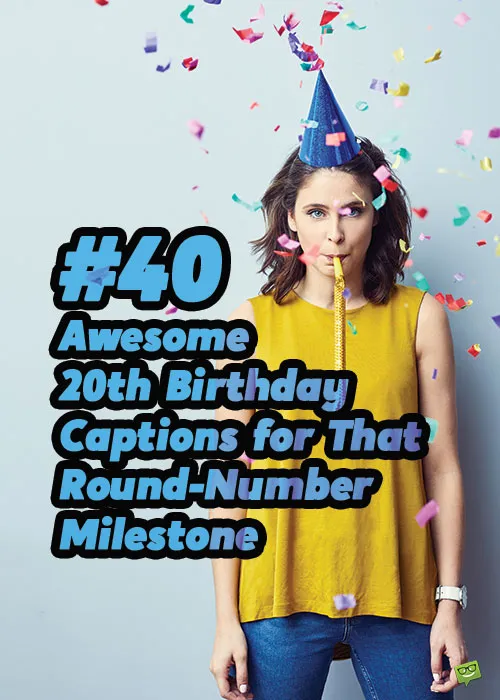 40 phụ đề sinh nhật lần thứ 20 tuyệt vời cho cột mốc số tròn đó