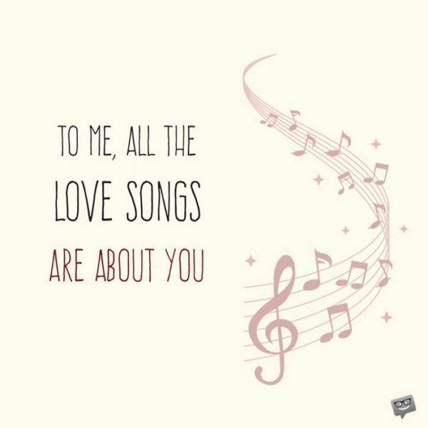 Đối với tôi, tất cả các bài hát tình yêu là về bạn.