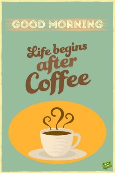 Cuộc sống bắt đầu sau ly cà phê.  Chào buổi sáng.