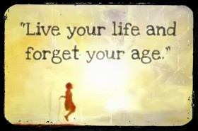 Sống cuộc sống của bạn và quên đi tuổi tác của bạn.