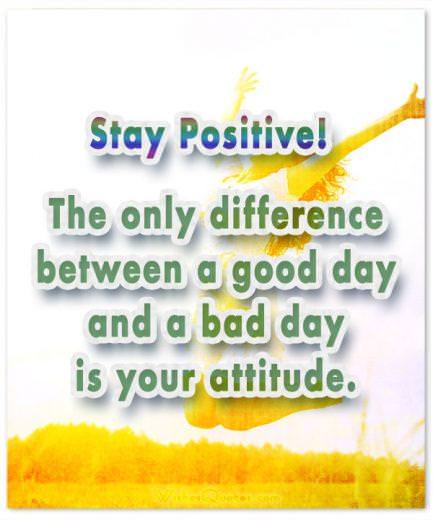 Báo giá buổi sáng tốt.  Lạc quan lên!  Sự khác biệt duy nhất giữa một ngày tốt đẹp và một ngày tồi tệ là thái độ của bạn.