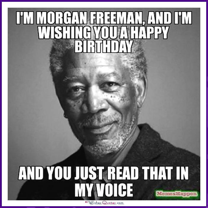 Tôi là Morgan Freeman và tôi đang chúc bạn một sinh nhật vui vẻ. Và bạn chỉ đọc nó bằng giọng của tôi!