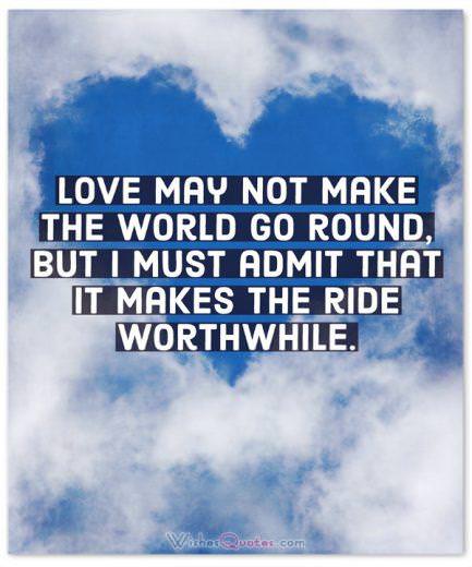 Tình yêu có thể không làm cho thế giới quay tròn, nhưng tôi phải thừa nhận rằng nó làm cho chuyến đi trở nên đáng giá.