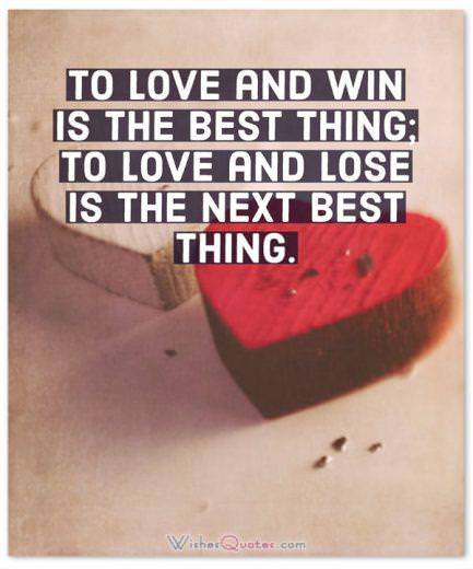 Yêu và chiến thắng là điều tuyệt vời nhất;  yêu và mất là điều tốt nhất tiếp theo.