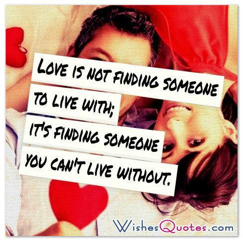 Tình yêu không phải là tìm một ai đó để sống cùng;  đó là tìm một người mà bạn không thể sống thiếu.
