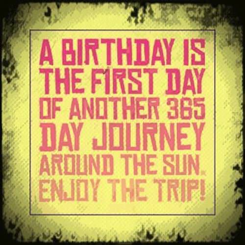 Sinh nhật là ngày đầu tiên của hành trình 365 ngày khác quanh mặt trời. Tận hưởng chuyên đi!