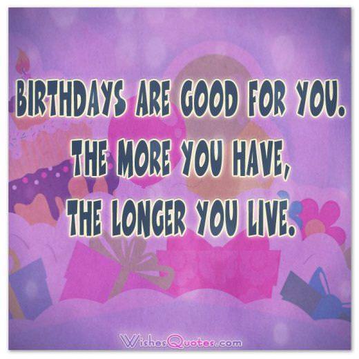 Sinh nhật là tốt cho bạn. Bạn càng có nhiều, bạn càng sống lâu. 