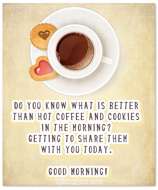Tin nhắn Chào buổi sáng cho Ngài.  Bạn có biết điều gì tốt hơn cà phê nóng và bánh quy vào buổi sáng không?