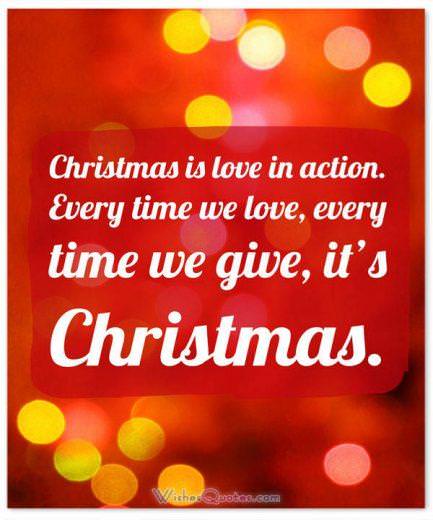 Giáng sinh Trích dẫn về tình yêu: Giáng sinh là tình yêu trong hành động. Mỗi lần yêu thương, mỗi lần cho đi là dịp lễ giáng sinh.