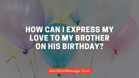 Read more about the article Làm thế nào tôi có thể bày tỏ tình yêu của mình với anh trai tôi vào ngày sinh nhật của anh ấy?